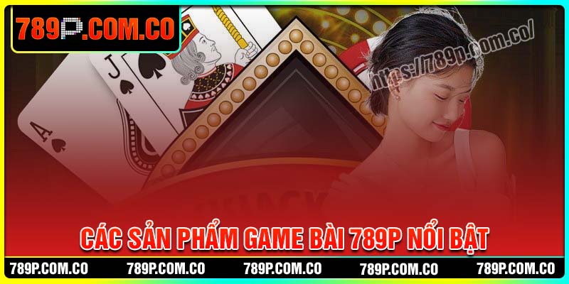 Các sản phẩm game bài 789P nổi bật