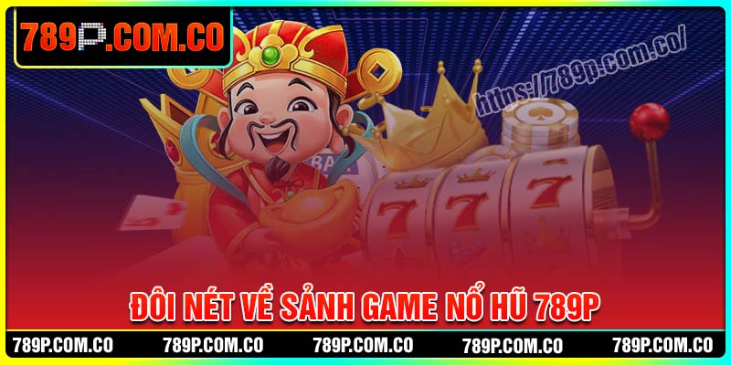 Đôi nét về sảnh game nổ hũ 789P