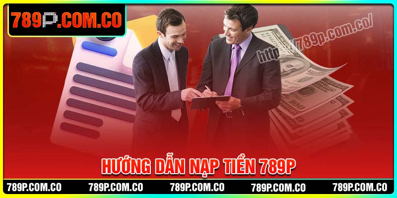 Nạp Tiền 789P - Hướng dẫn nhanh chóng, an toàn, bảo mật